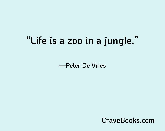 Life is a zoo in a jungle.