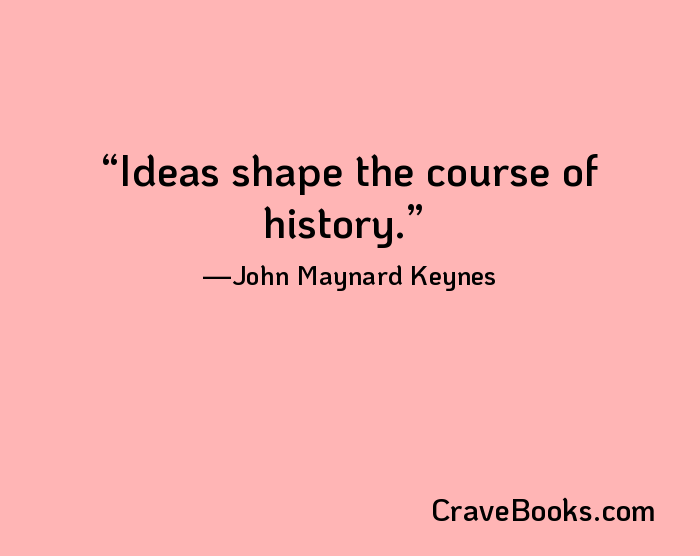Ideas shape the course of history.