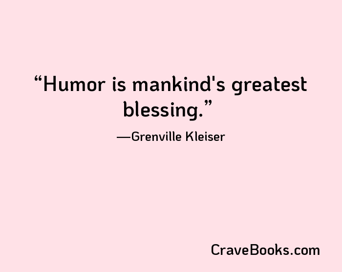 Humor is mankind's greatest blessing.