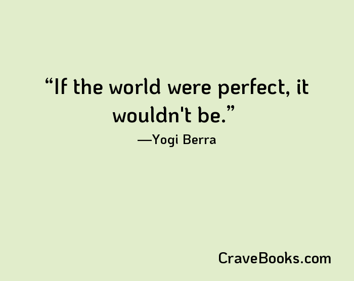 If the world were perfect, it wouldn't be.