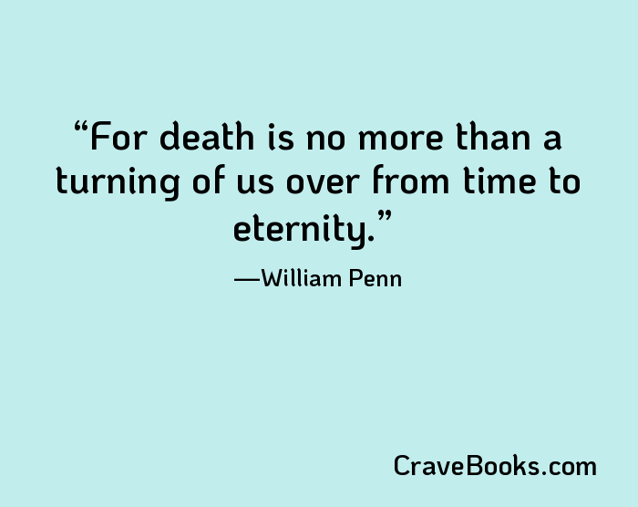 For death is no more than a turning of us over from time to eternity.