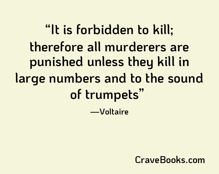It is forbidden to kill; therefore all murderers are punished unless they kill in large numbers and to the sound of trumpets