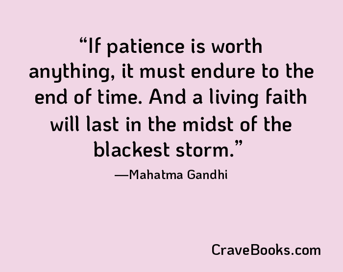 If patience is worth anything, it must endure to the end of time. And a living faith will last in the midst of the blackest storm.