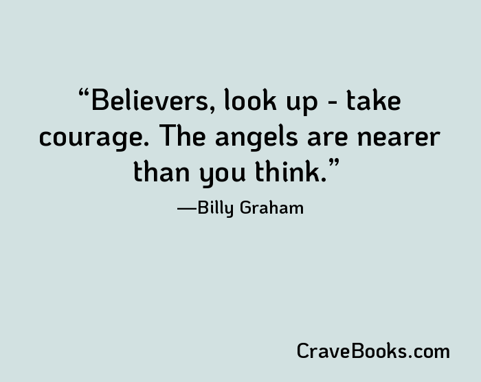Believers, look up - take courage. The angels are nearer than you think.