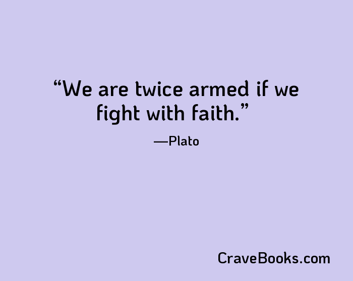 We are twice armed if we fight with faith.