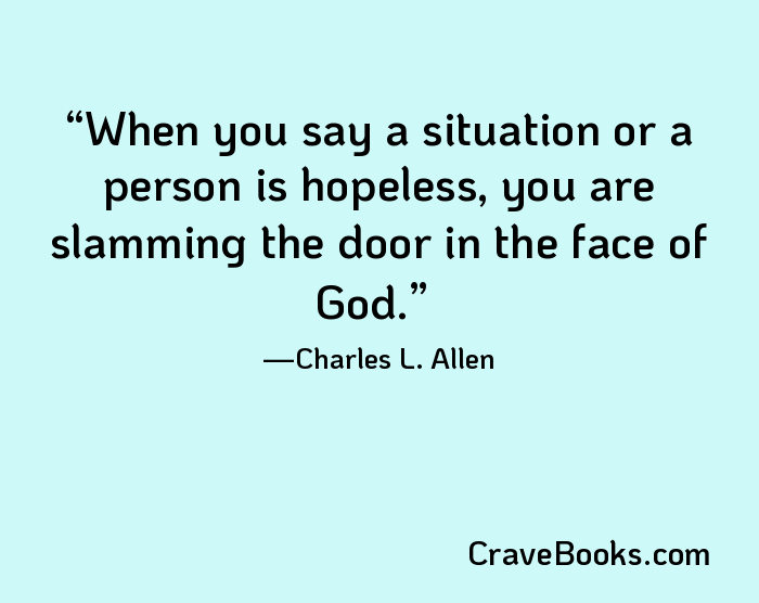 When you say a situation or a person is hopeless, you are slamming the door in the face of God.