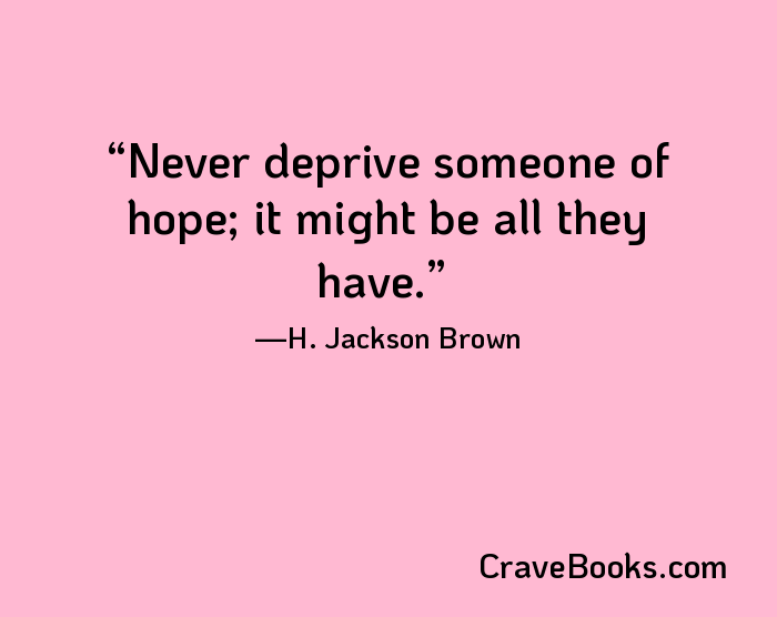 Never deprive someone of hope; it might be all they have.