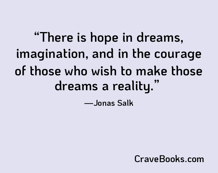 There is hope in dreams, imagination, and in the courage of those who wish to make those dreams a reality.