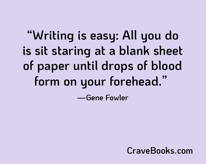 Writing is easy: All you do is sit staring at a blank sheet of paper until drops of blood form on your forehead.