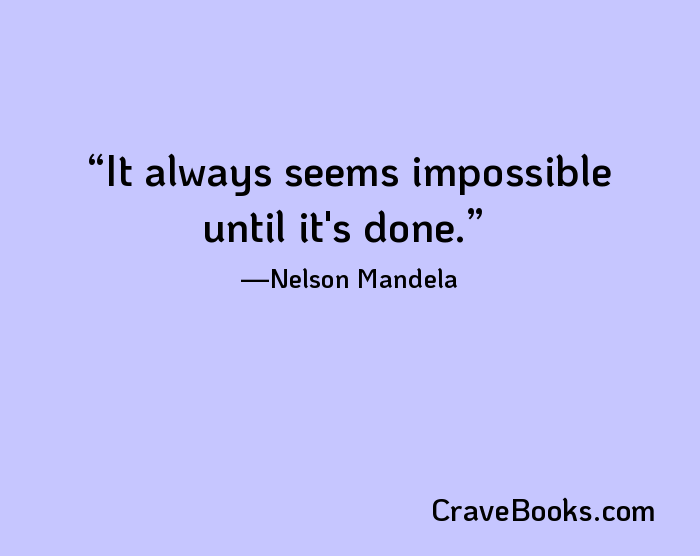 It always seems impossible until it's done.