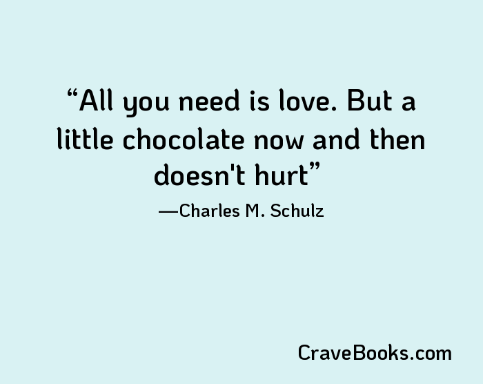 All you need is love. But a little chocolate now and then doesn't hurt