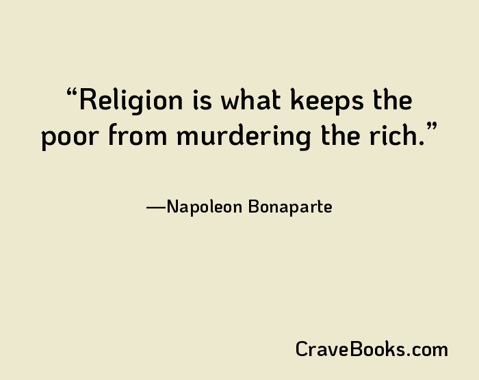 Religion is what keeps the poor from murdering the rich.