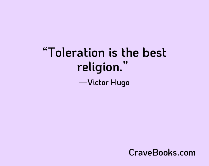 Toleration is the best religion.