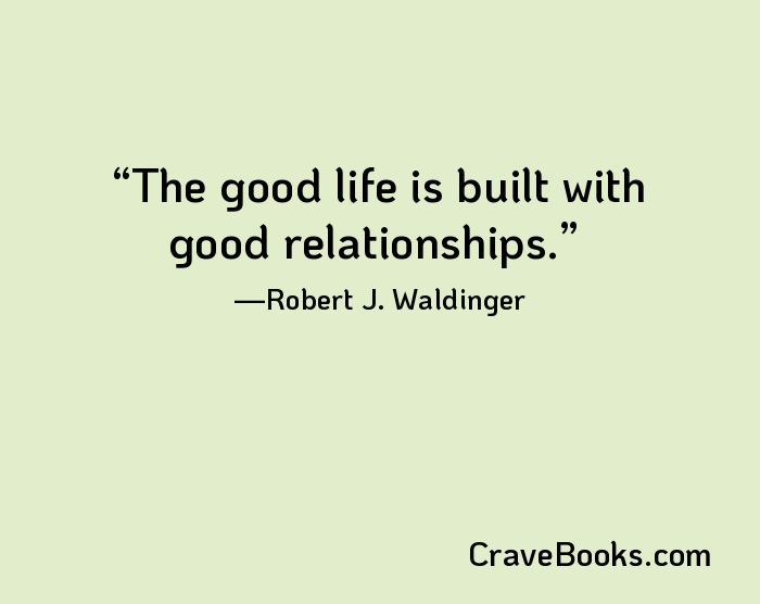 The good life is built with good relationships.