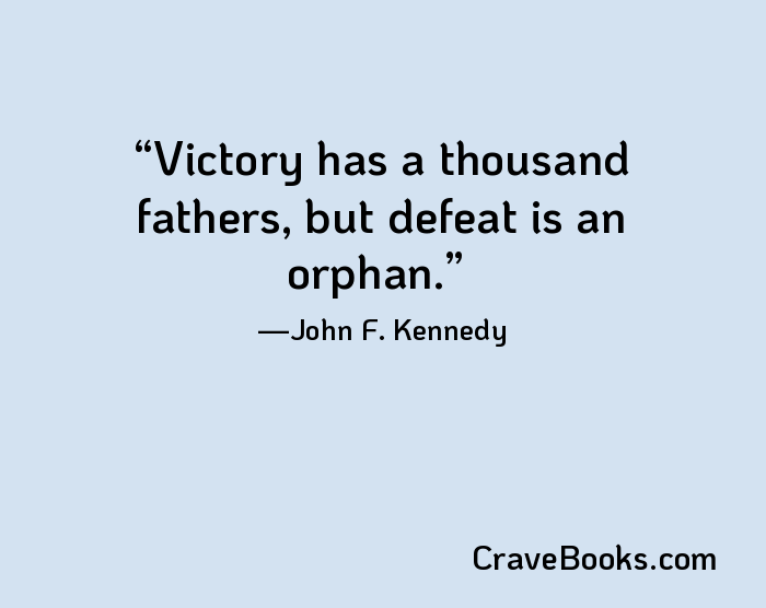 Victory has a thousand fathers, but defeat is an orphan.