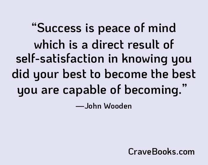 Success is peace of mind which is a direct result of self-satisfaction in knowing you did your best to become the best you are capable of becoming.