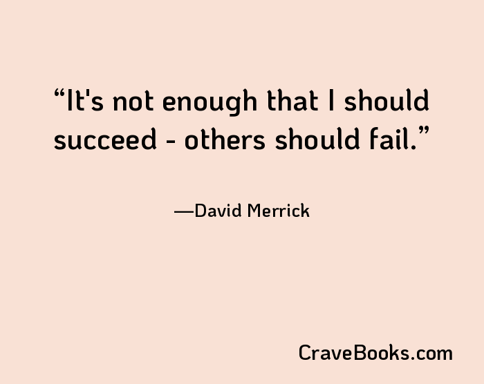 It's not enough that I should succeed - others should fail.