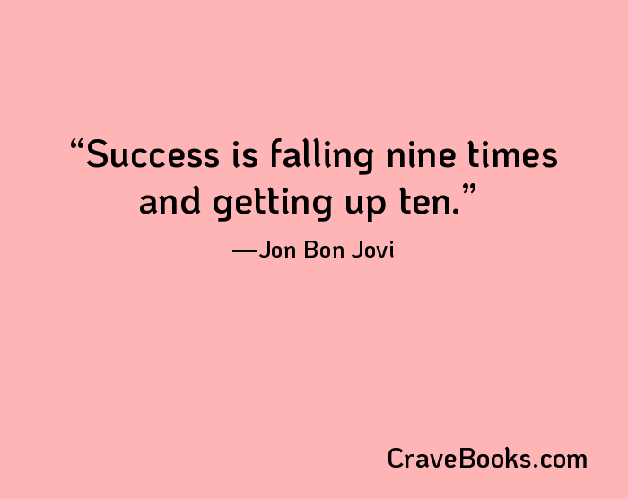 Success is falling nine times and getting up ten.