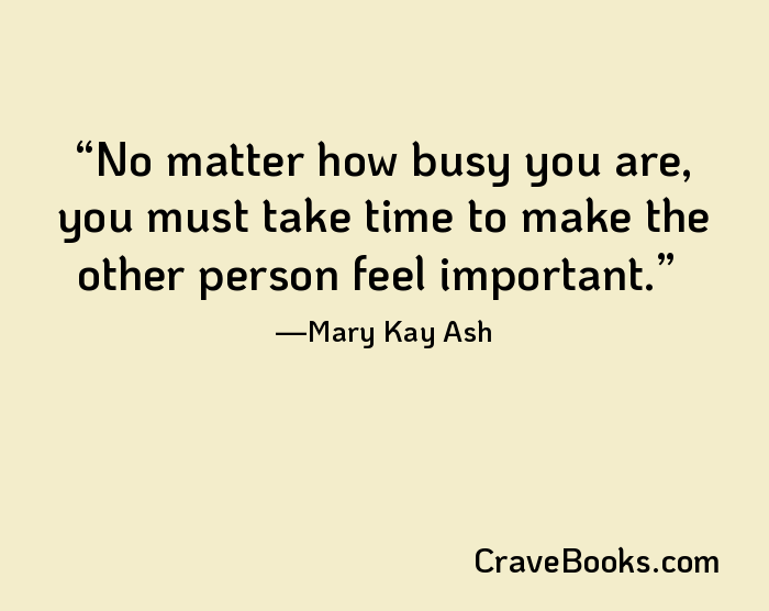 No matter how busy you are, you must take time to make the other person feel important.