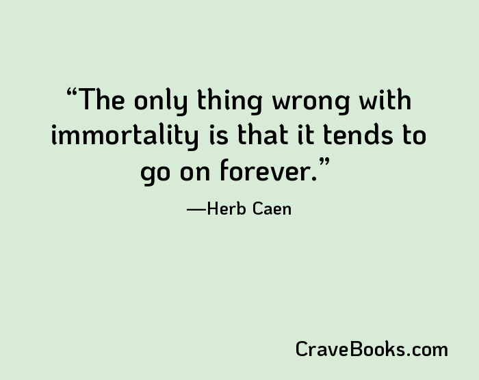 The only thing wrong with immortality is that it tends to go on forever.