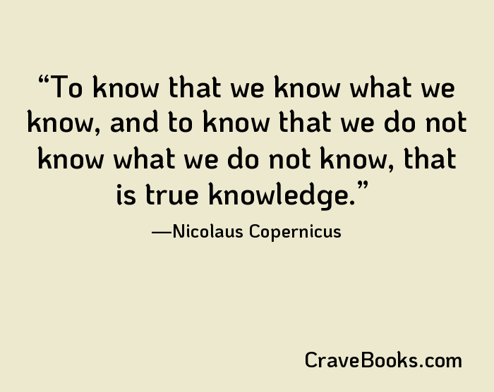 To know that we know what we know, and to know that we do not know what we do not know, that is true knowledge.