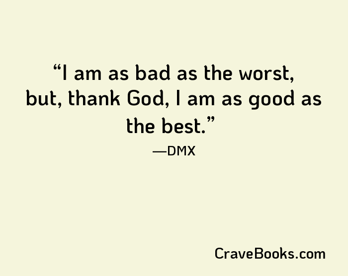 I am as bad as the worst, but, thank God, I am as good as the best.