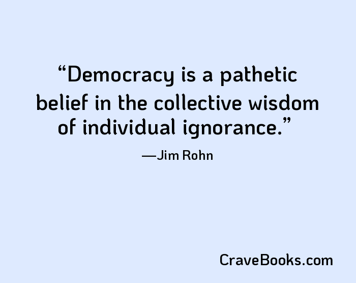 Democracy is a pathetic belief in the collective wisdom of individual ignorance.