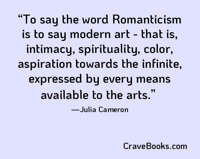 To say the word Romanticism is to say modern art - that is, intimacy, spirituality, color, aspiration towards the infinite, expressed by every means available to the arts.