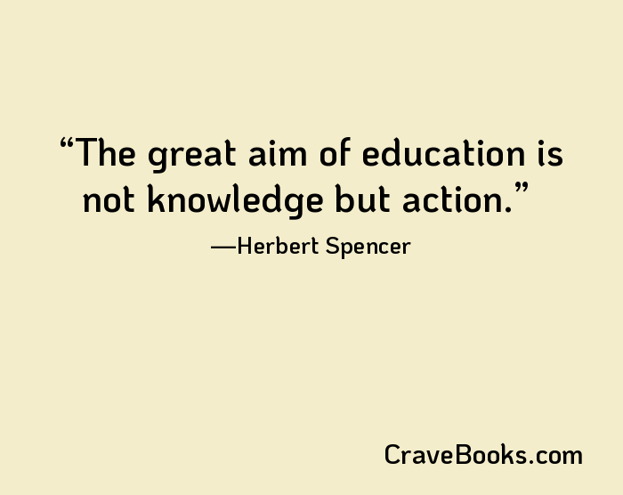 The great aim of education is not knowledge but action.
