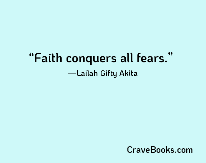 Faith conquers all fears.