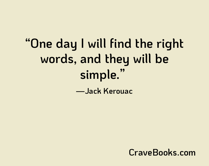 One day I will find the right words, and they will be simple.