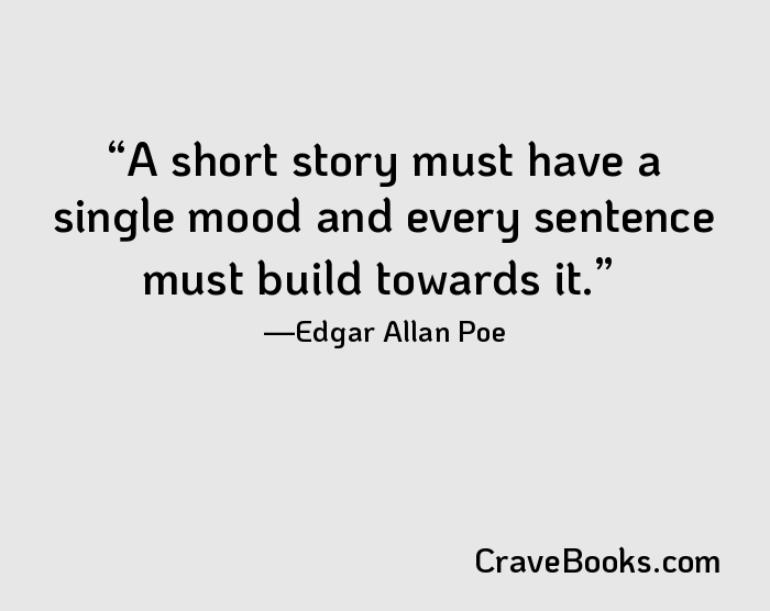 A short story must have a single mood and every sentence must build towards it.