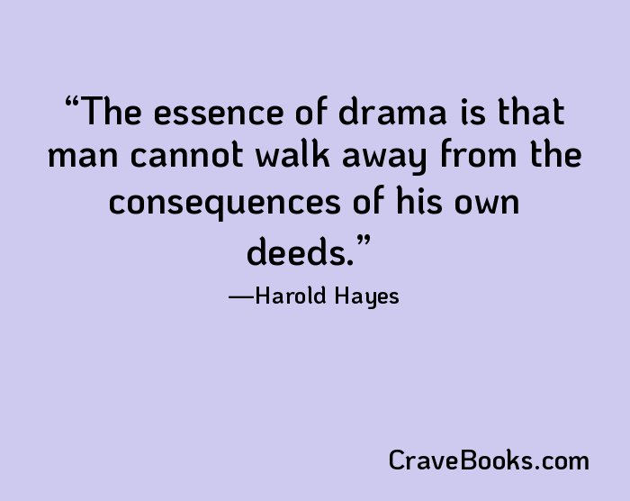 The essence of drama is that man cannot walk away from the consequences of his own deeds.