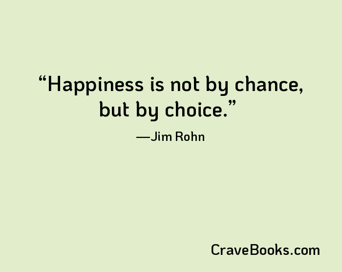 Happiness is not by chance, but by choice.
