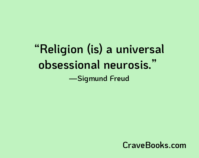 Religion (is) a universal obsessional neurosis.