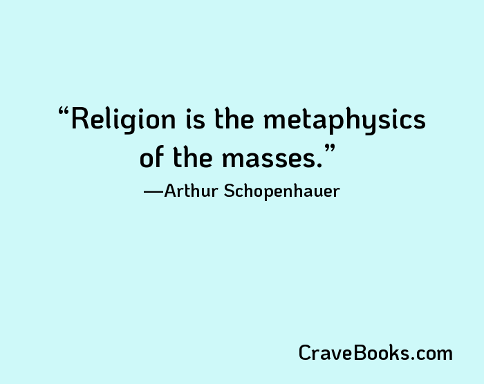 Religion is the metaphysics of the masses.