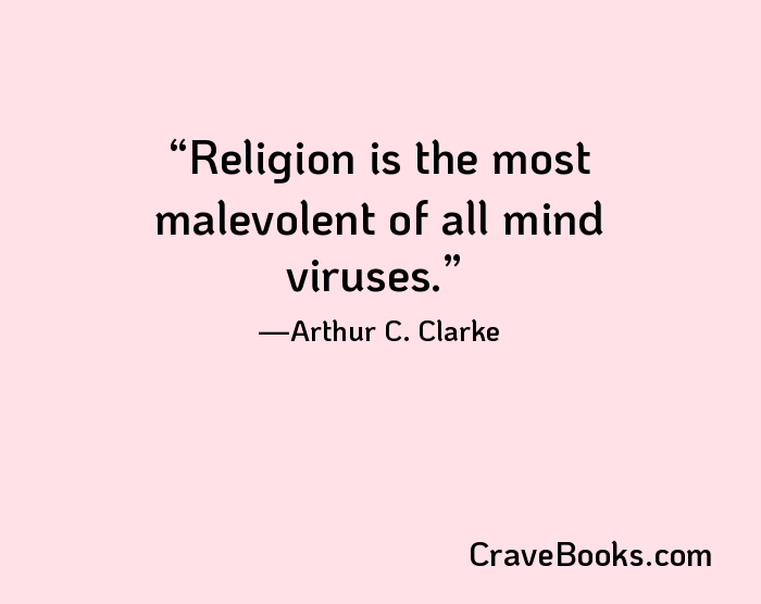 Religion is the most malevolent of all mind viruses.