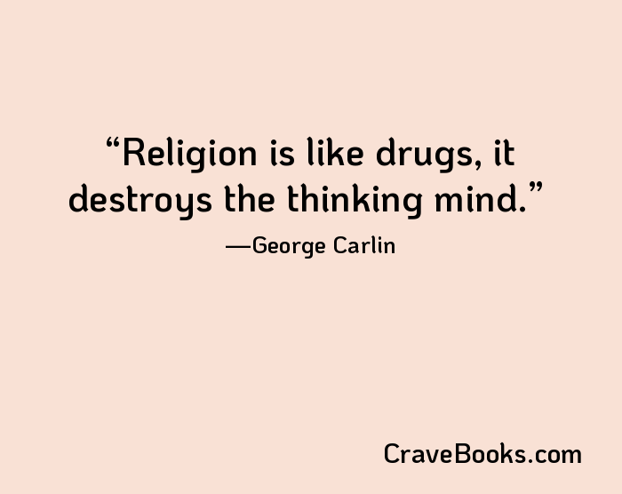 Religion is like drugs, it destroys the thinking mind.