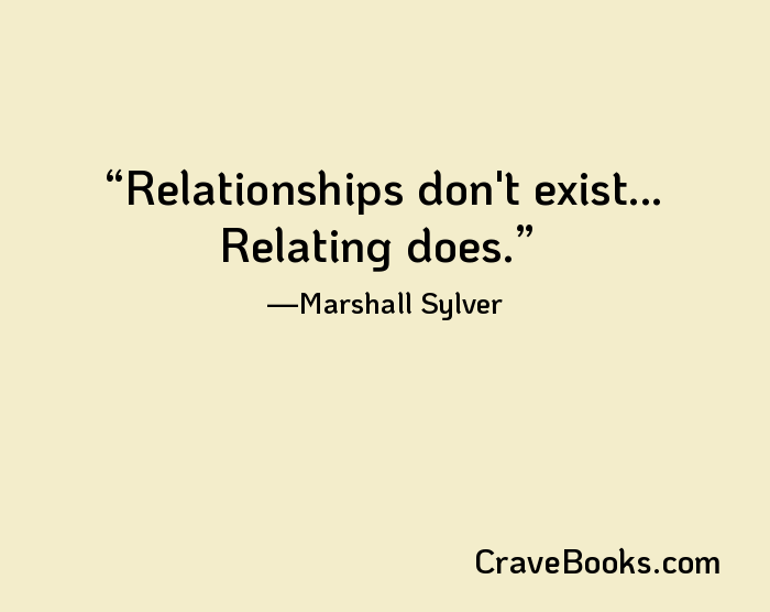 Relationships don't exist... Relating does.