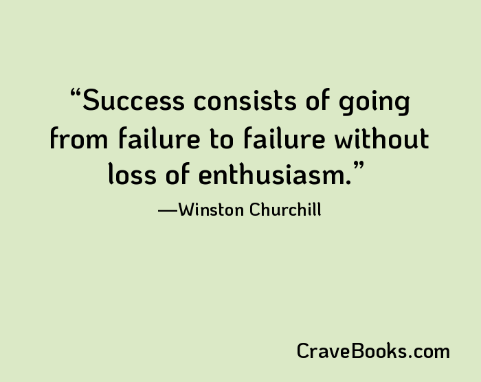 Success consists of going from failure to failure without loss of enthusiasm.