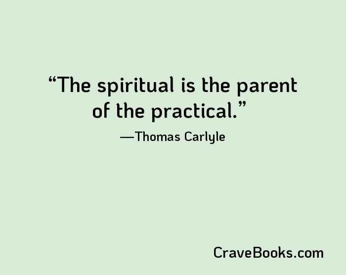 The spiritual is the parent of the practical.