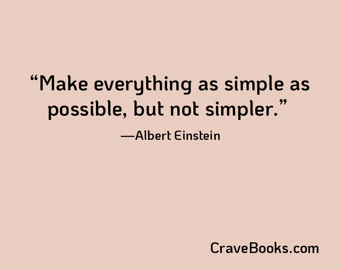 Make everything as simple as possible, but not simpler.