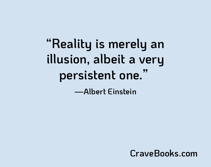 Reality is merely an illusion, albeit a very persistent one.