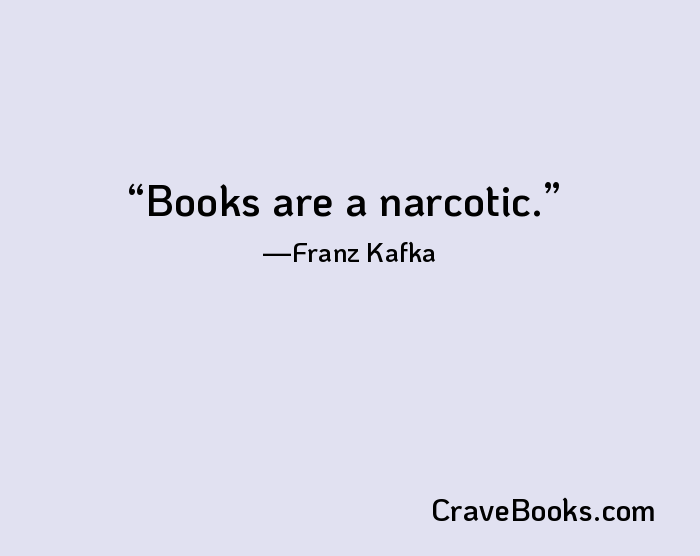 Books are a narcotic.