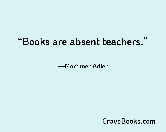 Books are absent teachers.