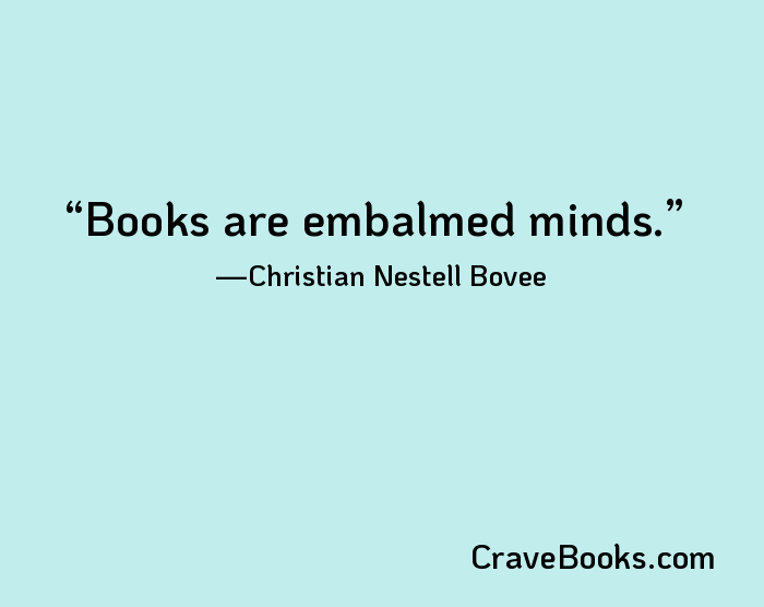Books are embalmed minds.