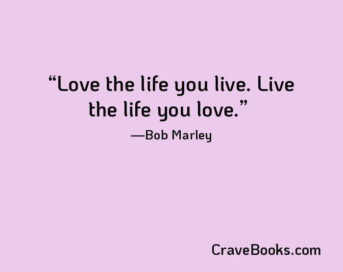 Love the life you live. Live the life you love.