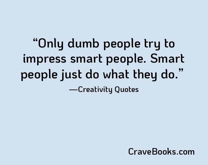 Only dumb people try to impress smart people. Smart people just do what they do.