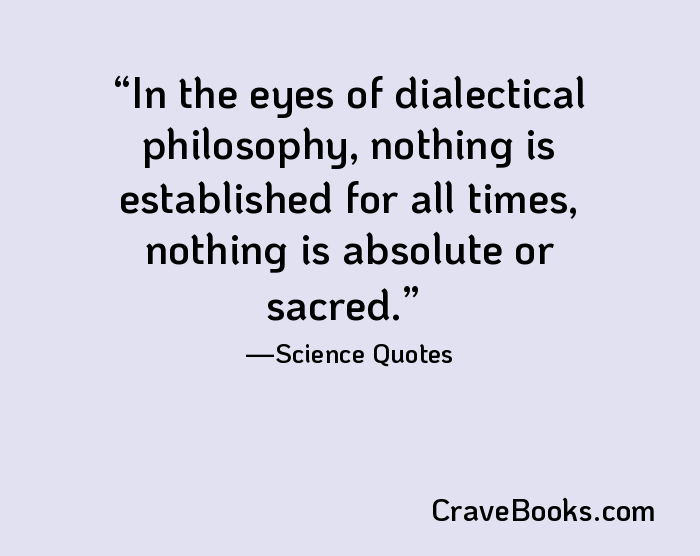 In the eyes of dialectical philosophy, nothing is established for all times, nothing is absolute or sacred.