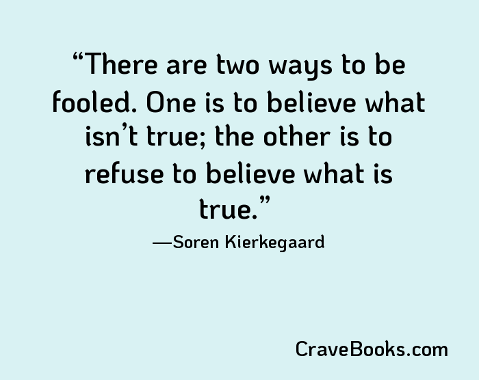 There are two ways to be fooled. One is to believe what isn’t true; the other is to refuse to believe what is true.